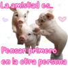 La amistad es...
Pensar primero
en la otra persona