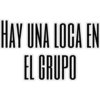 HAY UNA LOCA EN
EL GRUPO