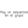 Hay un asqueroso
en el grupo