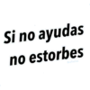 Si no ayudas
no estorbes
@raffadilaz