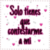 Solo tienes
que
contestarme
a mi
I
1