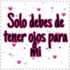 Solo debes de
tener ojos para
mi
I