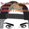 Te estoy observando culerodende hablage a este terra