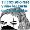 Tu eres solo mío y sino les gusta que enten