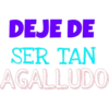 DEJE DE SER TAN AGALLUDO