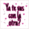 Ya te vas
con la
otra?
I