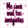 Me caen
mal tus
amiguitas
I
