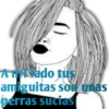 80 Amado tus amiguitas son unas perras sucias