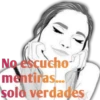 No escucho mentiras... solo verdades