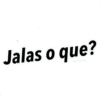 Jalas o que?