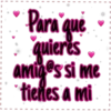 Para que
quieres
amig@s si me
tienes a mi
I