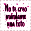 No te creo
mándame
una foto