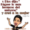 y Dios dijo:"
Hágase lo más
hermoso del
universo"
y creó a la mujer
k@r!x
& feliz dia de la mujert