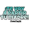 Te VOY
A PARTIR
TU MADRE!
JHONATANCO