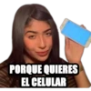 PORQUE QUIERES
EL CELULAR