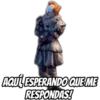 AQUÍ ESPERANDO QUE ME
RESPONDAS!