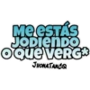 ME ESTÁS
JODIENDO
O Que VERGⓇ
JHONATANCO