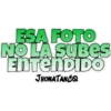 ESA FOTO
NO LA SUBes
ENTENDIDO
JHONATANCO