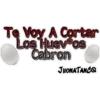 Te Voy A Cortar
Los Huevos
Cabron
JHONATANCO