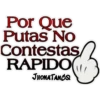 Por Que
Putas No
Contestas
RAPIDO
JHONATANCO