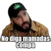 No diga mamadas
Compa
