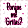 Porque me Gritas? I
