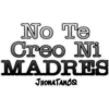 No Te
Creo Ni
MADRES
JHONATANCO