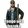 Tengo una
bazuka