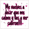 "Me vuelves a decir que me calme y vas a ver cabron!!! I I I I I