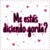 Me estás diciendo gorda? I I I
