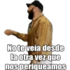 No te veía desde
la otra vez que
nos periqueamos