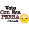 Vete
Con Esa
PERRA
JHONATANCO