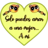 Solo puedes amar
a una mujer....
A mi