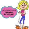 ¿ME QUIERES VER LA
CARA DE
ESTÚPIDA?