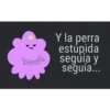 Y la perra
estúpida
segúia y
seğuía...