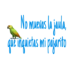 No muevas la jaula,
pajarito
que inquietas mi