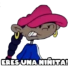 ERES UNA NINITA!
