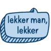 lekker man,
lekker