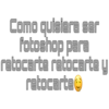 Como quisiera ser
fotoshop para
ratocarta retocarta y
retocarte