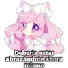 Debería estar
abrazándote ahora
mismo