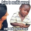 Quien te escribía versos? DIME NIÑA QUIEN ERA?