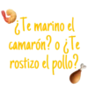 L
¿Te marino el
camarón? o ¿Te
rostizo el pollo?