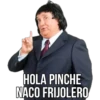 HOLA PINCHE
NACO FRIJOLERO