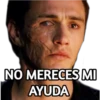 NO MERECES MI
AYUDA