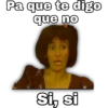 Pa que te digo
que no
Si, si