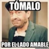 TÓMALO
POR EL LADO AMABLE
memegenerator.es
