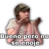 Bueno pero no
se enoje