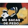 ME SACAS
DE PEDO