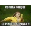 CORRAN PORQUE
LO PENDEJO SE PEGAA !!
