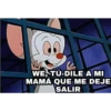 WE, TÚ DILE A MI
MAMÁ QUE ME DEJE
SALIR